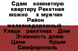 Сдам 3 комнатную квартиру Ракетная можно 3 -х мужчин › Район ­ железнодорожный  › Улица ­ ракетная › Дом ­ 15 › Этажность дома ­ 2 › Цена ­ 26 000 - Крым, Симферополь Недвижимость » Квартиры аренда   . Крым,Симферополь